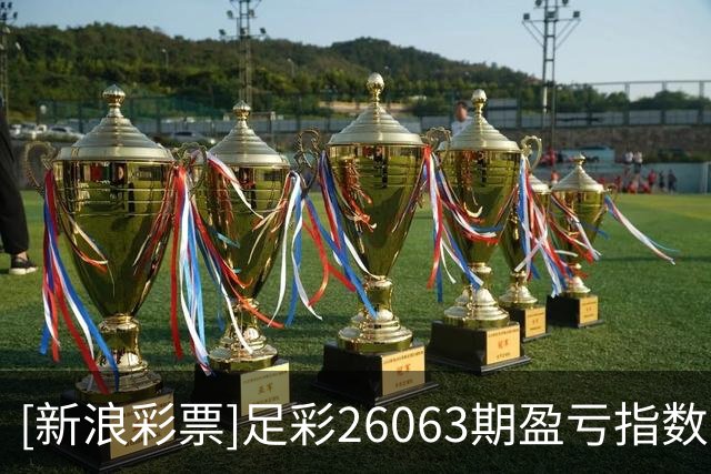 [新浪彩票]足彩26063期盈亏指数：摩纳哥重点防平